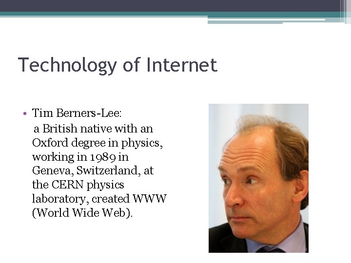 Technology of Internet • Tim Berners-Lee: a British native with an Oxford degree in