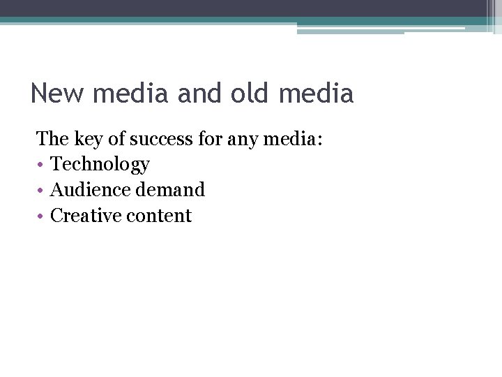 New media and old media The key of success for any media: • Technology
