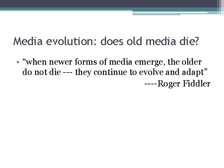 Media evolution: does old media die? • “when newer forms of media emerge, the