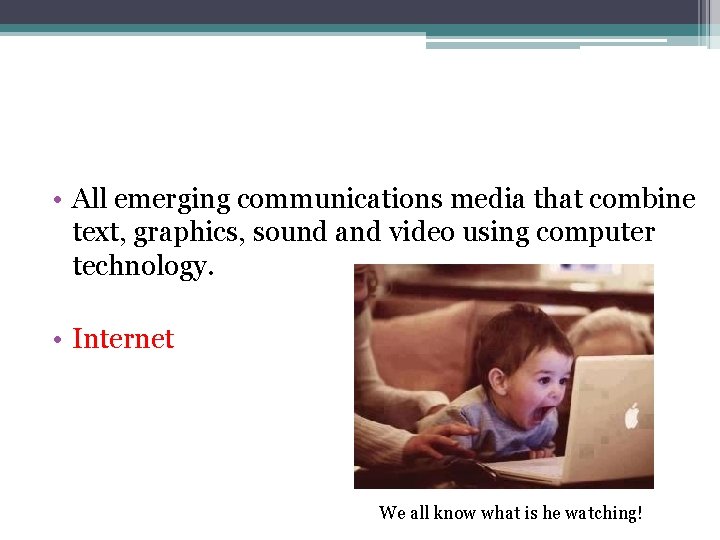  • All emerging communications media that combine text, graphics, sound and video using