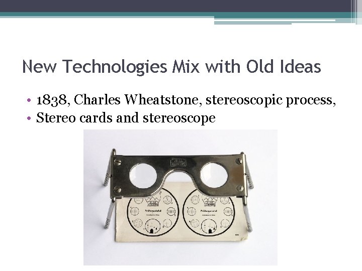 New Technologies Mix with Old Ideas • 1838, Charles Wheatstone, stereoscopic process, • Stereo