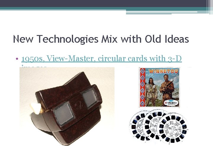 New Technologies Mix with Old Ideas • 1950 s, View-Master, circular cards with 3