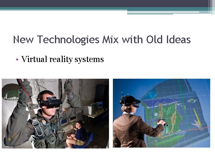 New Technologies Mix with Old Ideas • Virtual reality systems 