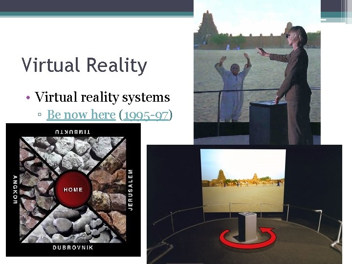 Virtual Reality • Virtual reality systems ▫ Be now here (1995 -97) 
