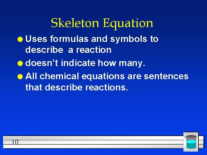 Skeleton Equation Uses formulas and symbols to describe a reaction l doesn’t indicate how