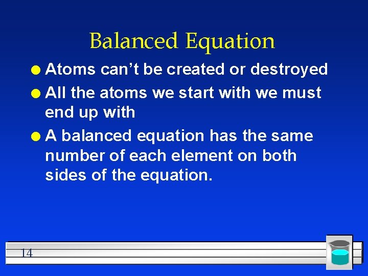 Balanced Equation Atoms can’t be created or destroyed l All the atoms we start