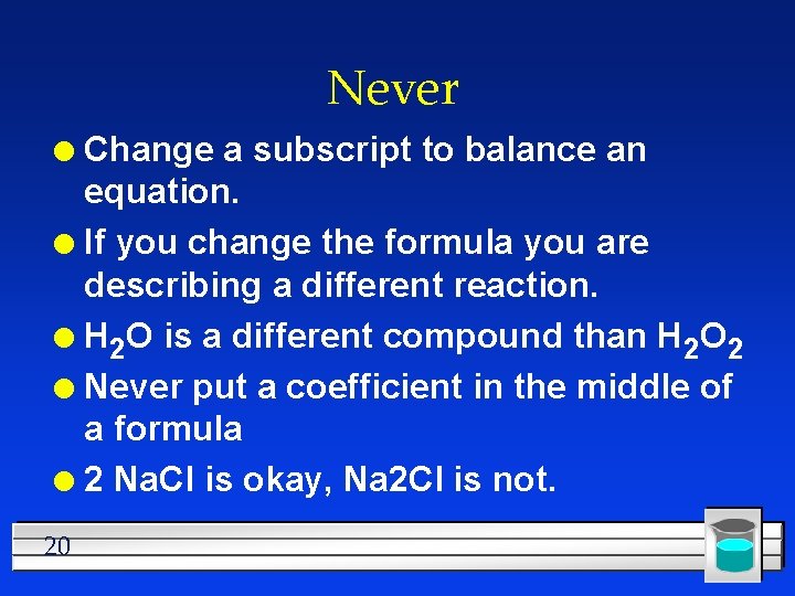 Never Change a subscript to balance an equation. l If you change the formula