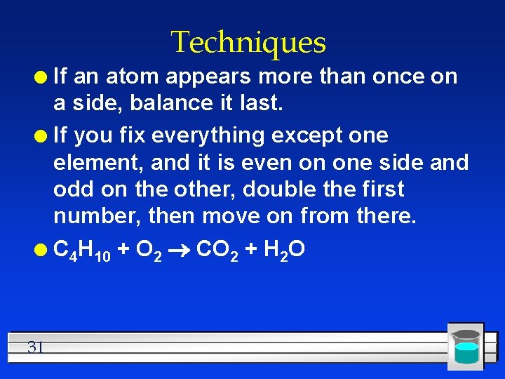 Techniques If an atom appears more than once on a side, balance it last.