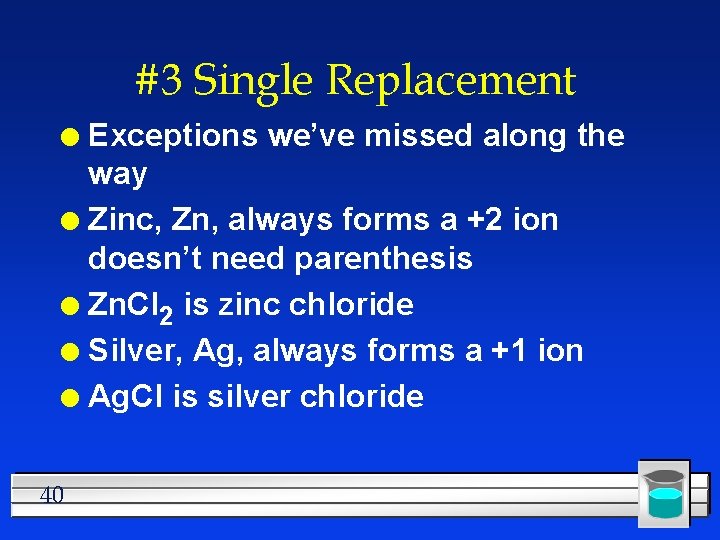 #3 Single Replacement Exceptions we’ve missed along the way l Zinc, Zn, always forms