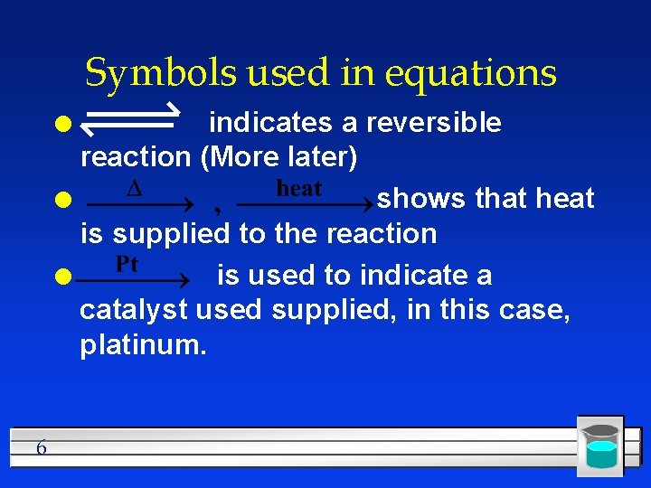 Symbols used in equations indicates a reversible reaction (More later) l shows that heat