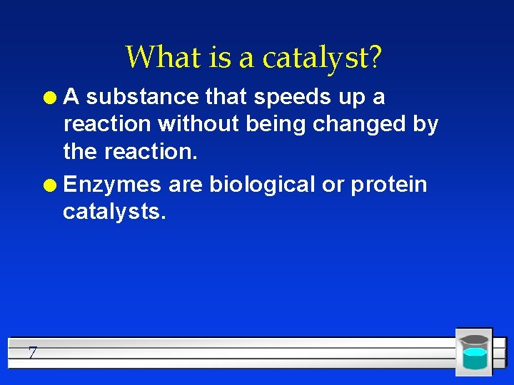 What is a catalyst? A substance that speeds up a reaction without being changed