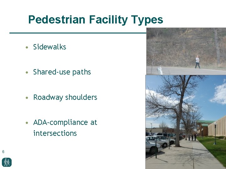 Pedestrian Facility Types • Sidewalks • Shared-use paths • Roadway shoulders • ADA-compliance at