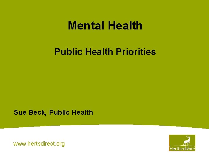 Mental Health Public Health Priorities Sue Beck, Public Health www. hertsdirect. org 