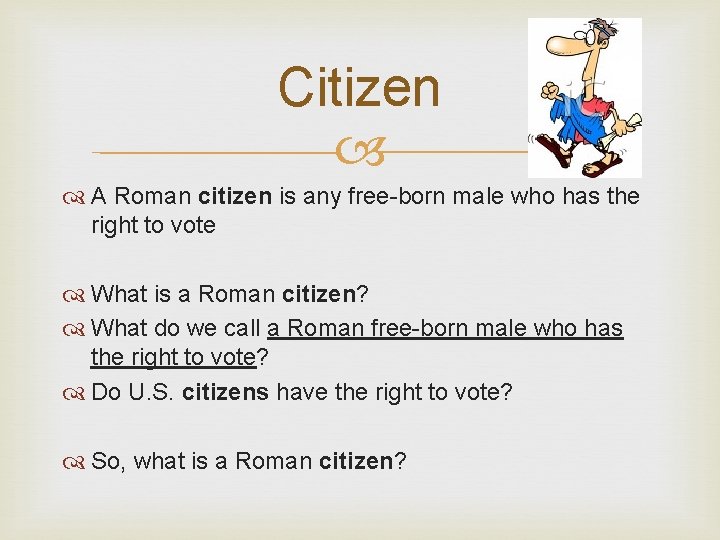 Citizen A Roman citizen is any free-born male who has the right to vote