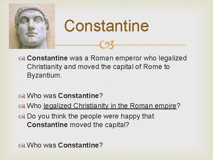 Constantine was a Roman emperor who legalized Christianity and moved the capital of Rome
