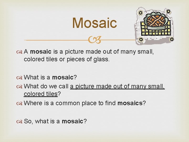 Mosaic A mosaic is a picture made out of many small, colored tiles or