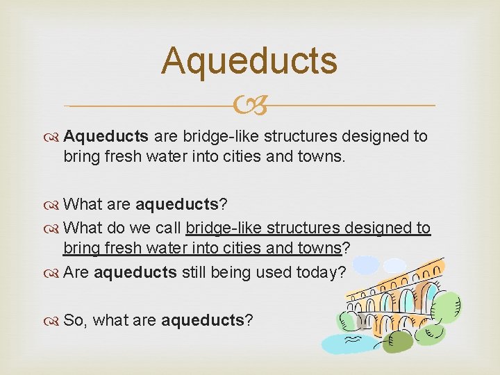 Aqueducts are bridge-like structures designed to bring fresh water into cities and towns. What