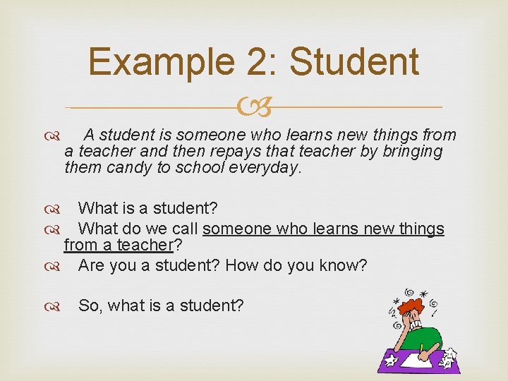 Example 2: Student A student is someone who learns new things from a teacher
