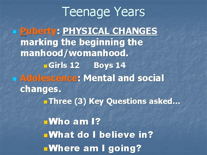 Teenage Years n Puberty: PHYSICAL CHANGES marking the beginning the manhood/womanhood. n Girls n