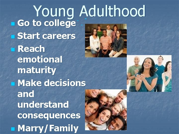 Young Adulthood Go to college n Start careers n Reach emotional maturity n Make