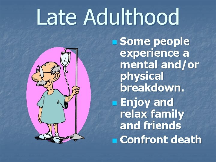 Late Adulthood Some people experience a mental and/or physical breakdown. n Enjoy and relax