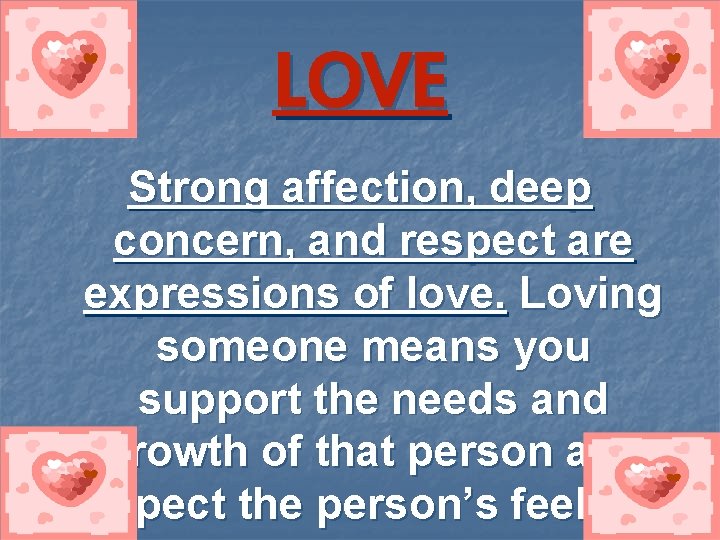 LOVE Strong affection, deep concern, and respect are expressions of love. Loving someone means