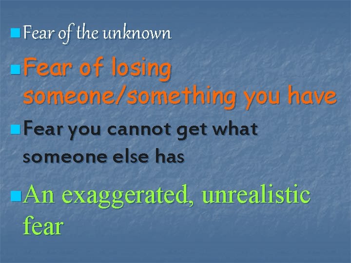 n Fear of the unknown n Fear of losing someone/something you have n Fear