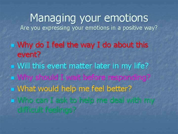 Managing your emotions Are you expressing your emotions in a positive way? n n