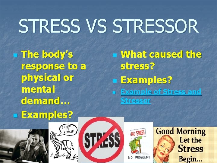 STRESS VS STRESSOR n n The body’s response to a physical or mental demand…