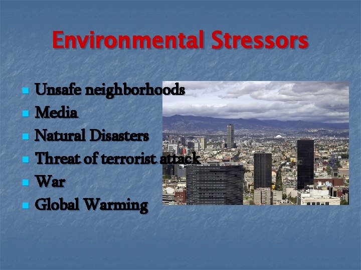 Environmental Stressors n n n Unsafe neighborhoods Media Natural Disasters Threat of terrorist attack