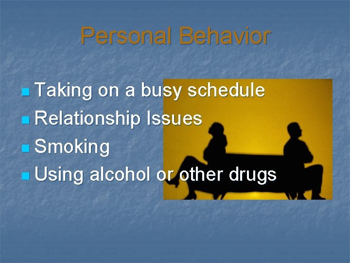 Personal Behavior n Taking on a busy schedule n Relationship Issues n Smoking n