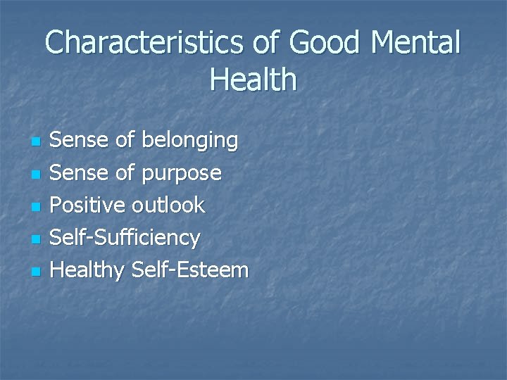 Characteristics of Good Mental Health n n n Sense of belonging Sense of purpose