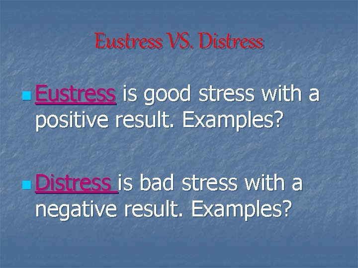 Eustress VS. Distress n Eustress is good stress with a positive result. Examples? n