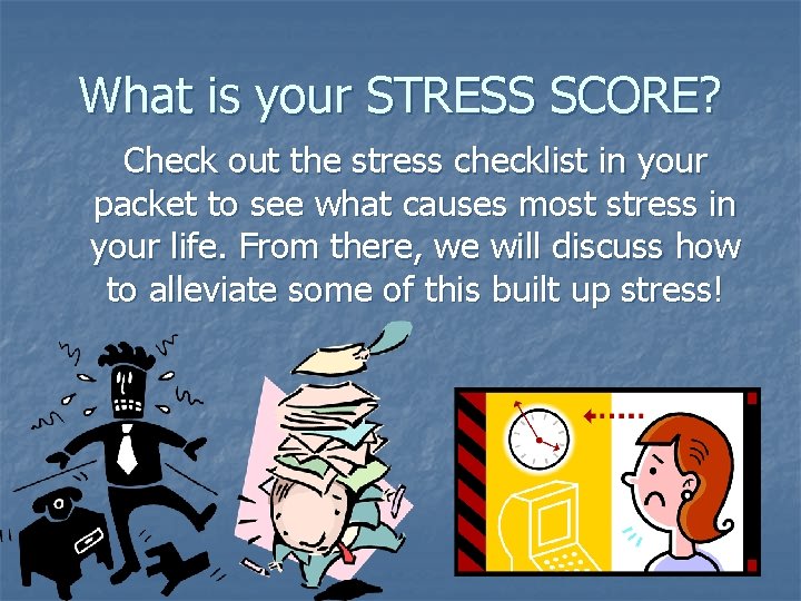 What is your STRESS SCORE? Check out the stress checklist in your packet to
