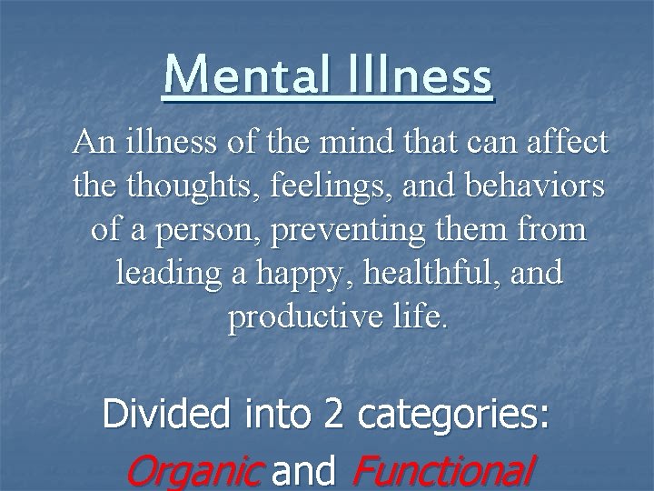 Mental Illness An illness of the mind that can affect the thoughts, feelings, and