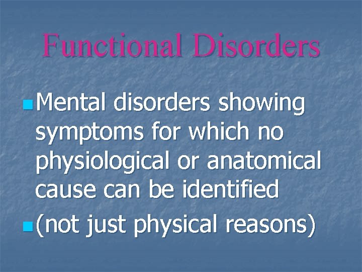 Functional Disorders n Mental disorders showing symptoms for which no physiological or anatomical cause