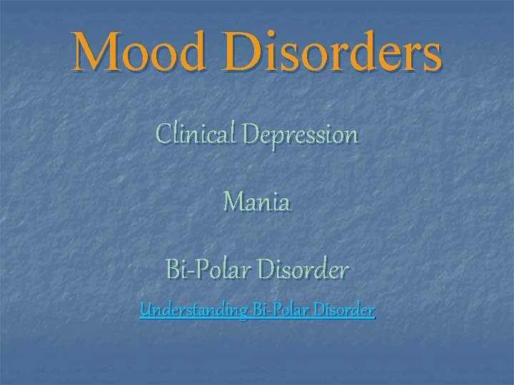Mood Disorders Clinical Depression Mania Bi-Polar Disorder Understanding Bi-Polar Disorder 