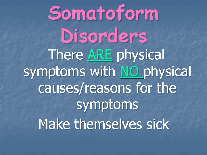 Somatoform Disorders There ARE physical symptoms with NO physical causes/reasons for the symptoms Make