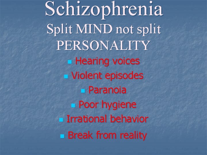 Schizophrenia Split MIND not split PERSONALITY Hearing voices n Violent episodes n Paranoia n