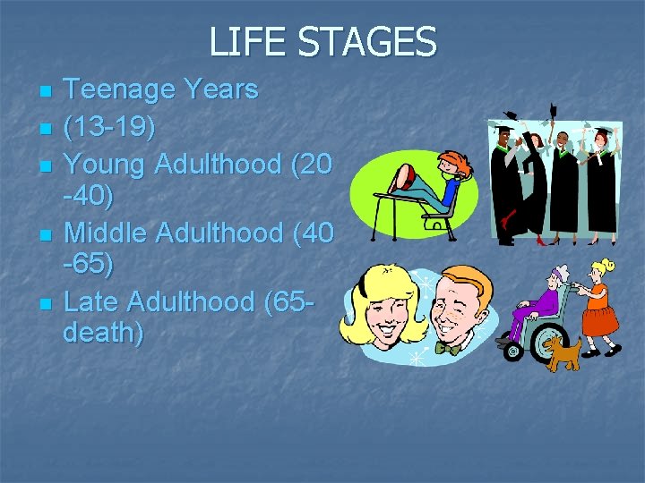 LIFE STAGES n n n Teenage Years (13 -19) Young Adulthood (20 -40) Middle