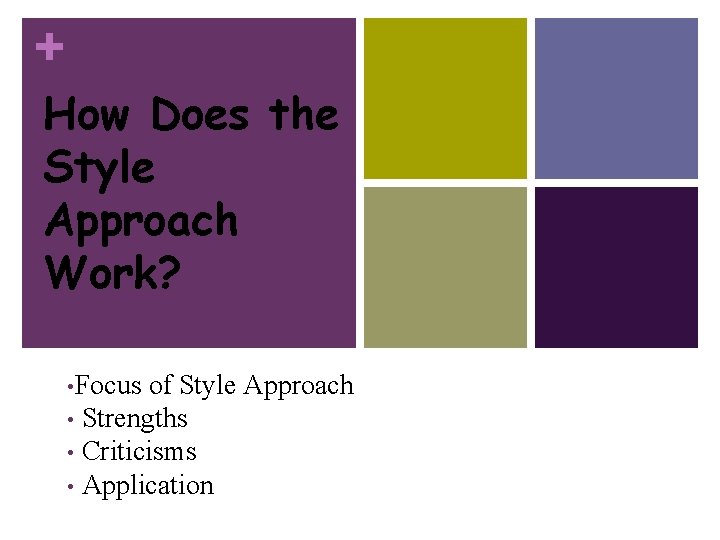 + How Does the Style Approach Work? • Focus of Style Approach • Strengths