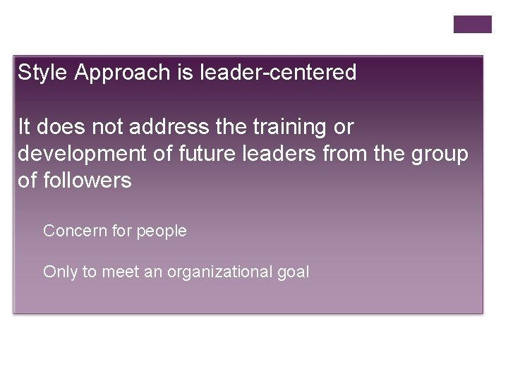 Style Approach is leader-centered It does not address the training or development of future