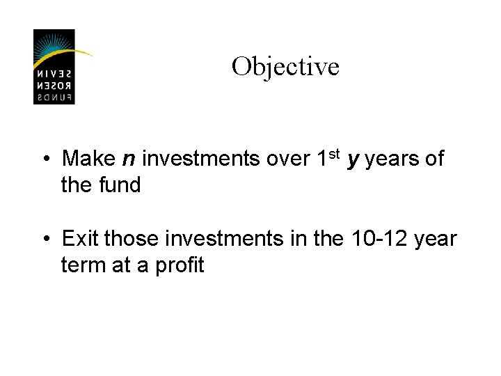Objective • Make n investments over 1 st y years of the fund •