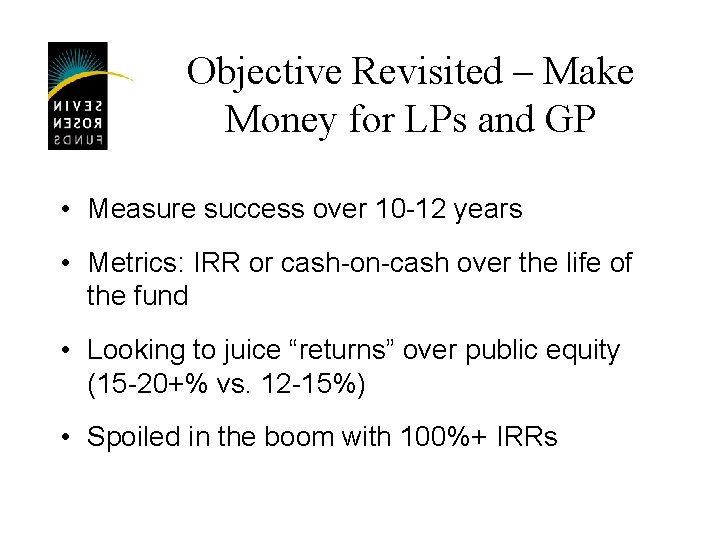 Objective Revisited – Make Money for LPs and GP • Measure success over 10