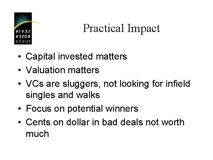 Practical Impact • Capital invested matters • Valuation matters • VCs are sluggers, not