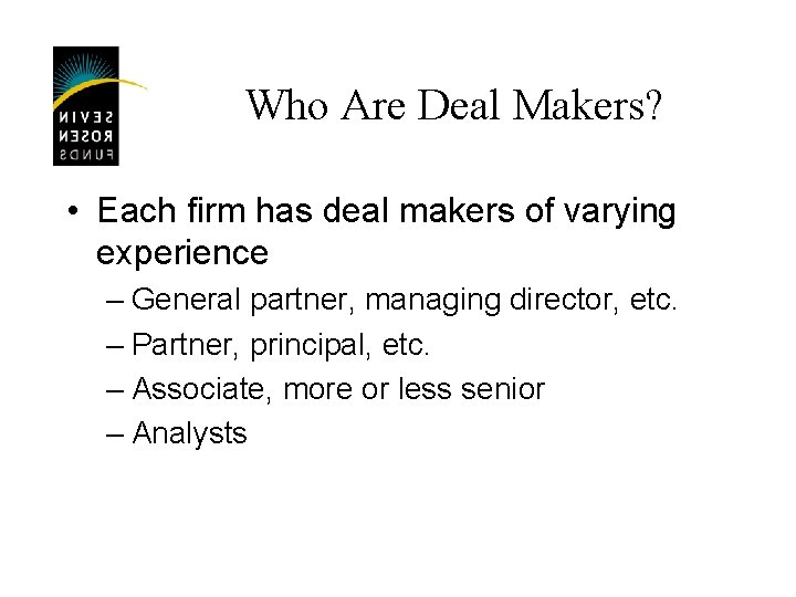 Who Are Deal Makers? • Each firm has deal makers of varying experience –