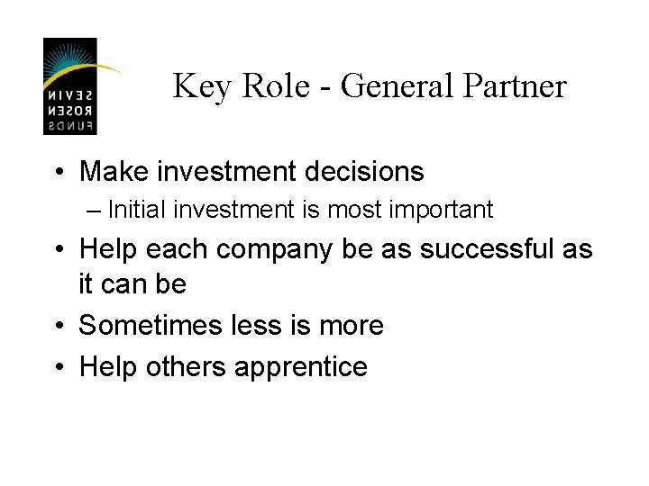 Key Role - General Partner • Make investment decisions – Initial investment is most