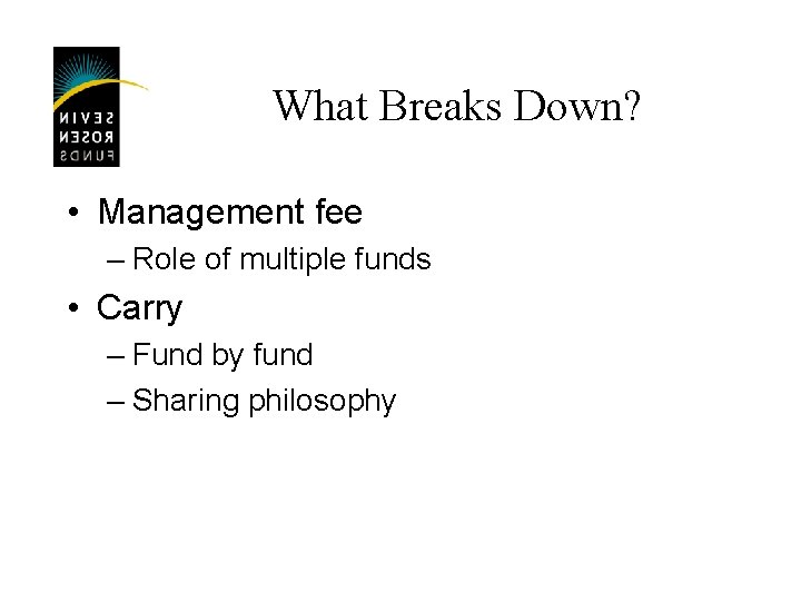 What Breaks Down? • Management fee – Role of multiple funds • Carry –