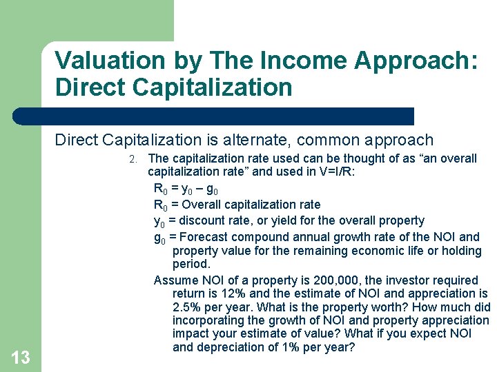 Valuation by The Income Approach: Direct Capitalization is alternate, common approach 2. 13 The