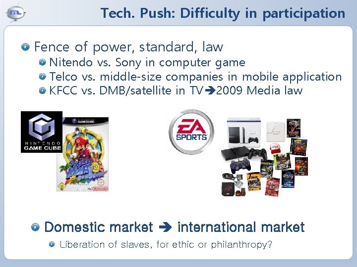Tech. Push: Difficulty in participation Fence of power, standard, law Nitendo vs. Sony in